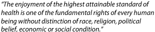 "The enjoyment of the highest attainable standard of health is one of the fundamental rights of every human being without distinction of race, religion, political belief, economic or social condition."